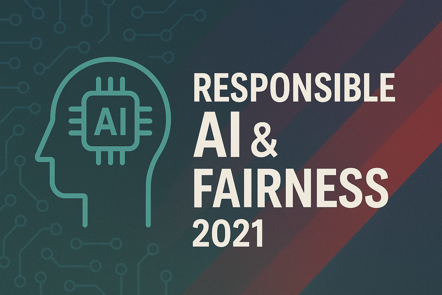 Responsible AI & Fairness 2021